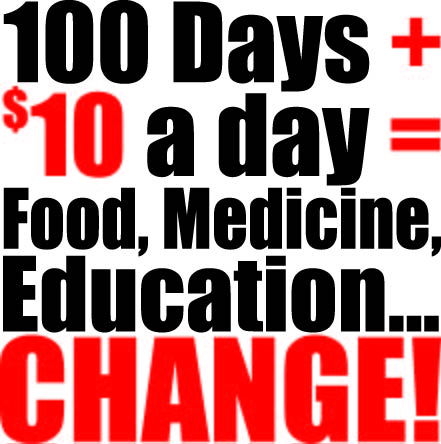 100 Days + $10 a day = Food, Medicine, Education, CHANGE!